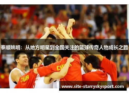 泰顺姚明：从地方明星到全国关注的篮球传奇人物成长之路
