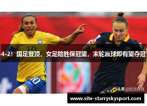 4-2！国足登顶，女足险胜保冠望，末轮赢球即有望夺冠