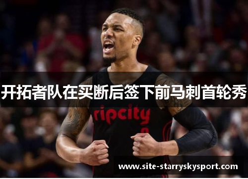 开拓者队在买断后签下前马刺首轮秀